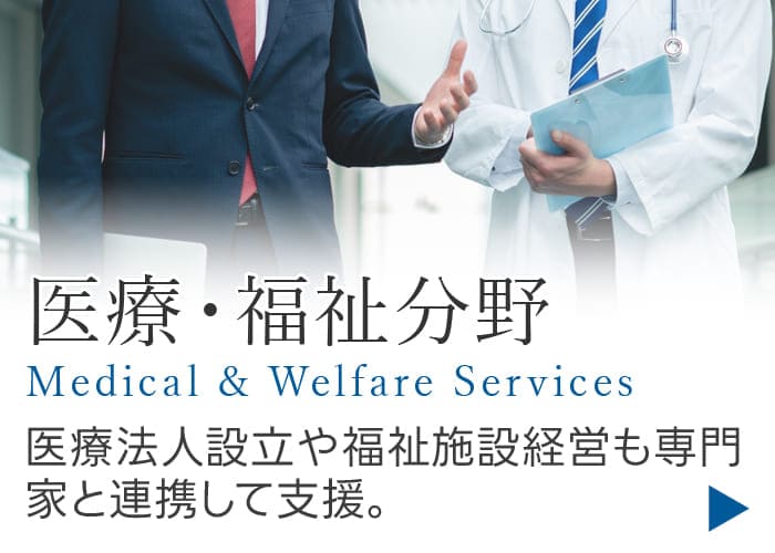 医療・福祉分野 医療法人設立や福祉施設経営も専門家と連携して支援。